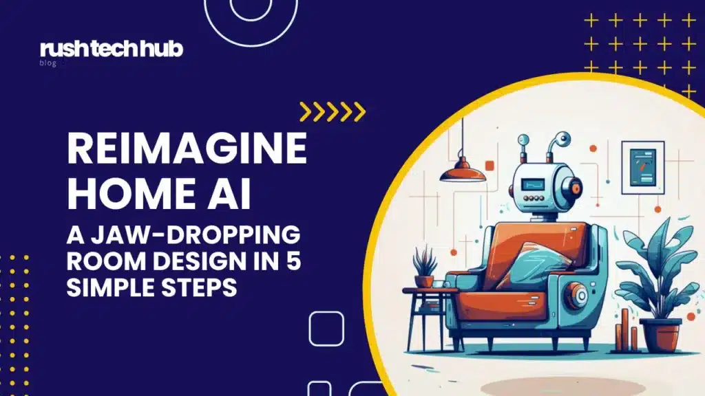 Reimagine Home AI Room Design with AI in simple steps- Blog post at RushTechHub.com