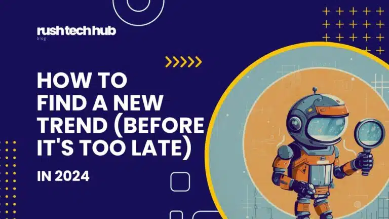 How to Find New Trends in 2024 (Before It's Too Late) - Blog post at RushTechHub.com